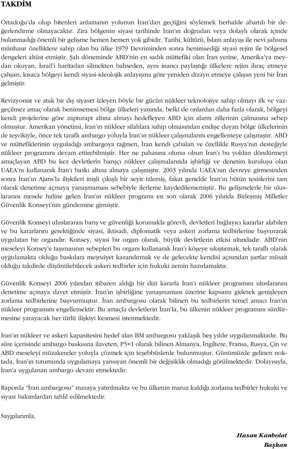 Tarihi, kültürü, İslam anlayışı ile nevi şahsına münhasır özelliklere sahip olan bu ülke 1979 Devriminden sonra benimsediği siyasi rejim ile bölgesel dengeleri altüst etmiştir.