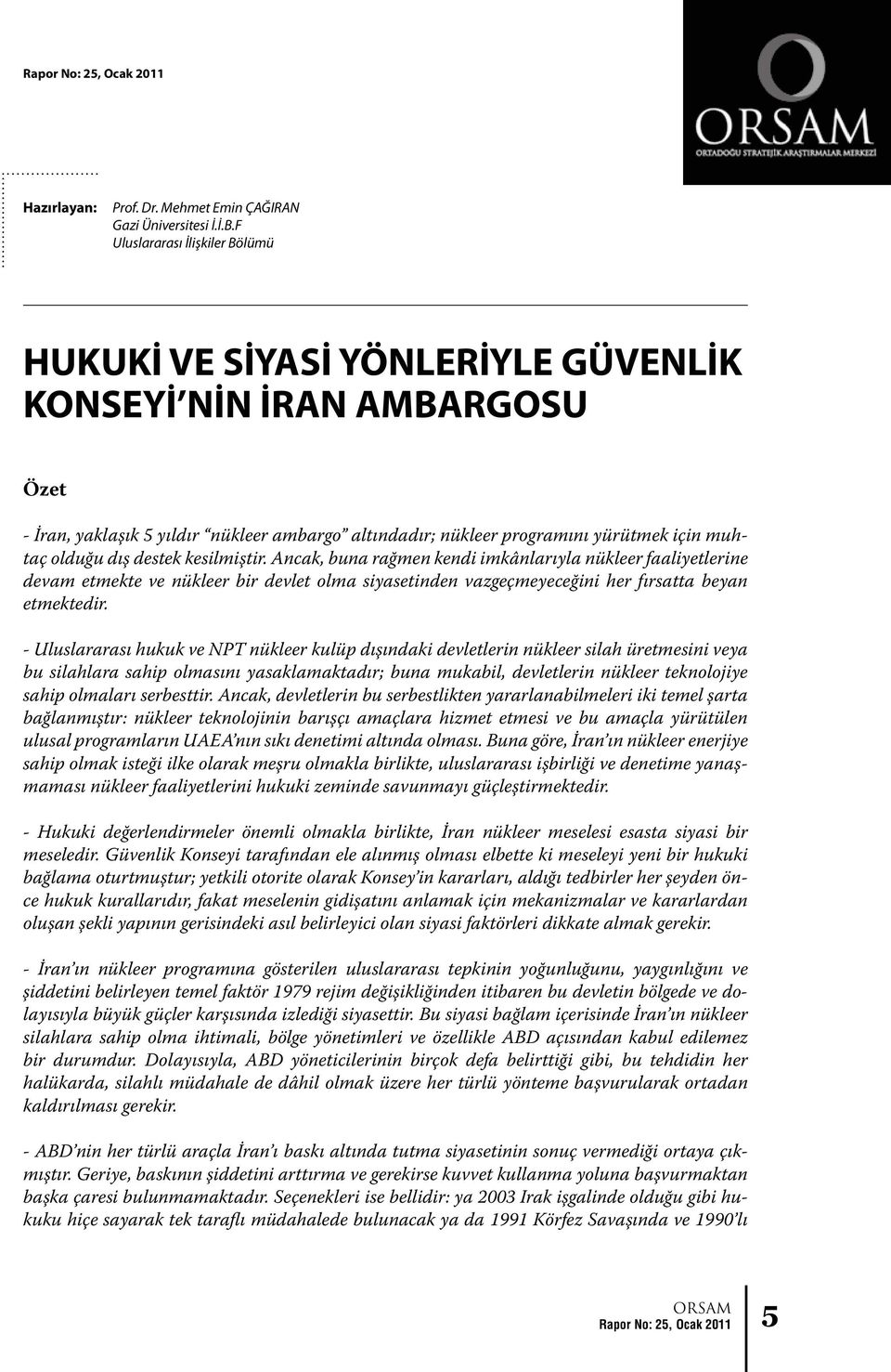 olduğu dış destek kesilmiştir. Ancak, buna rağmen kendi imkânlarıyla nükleer faaliyetlerine devam etmekte ve nükleer bir devlet olma siyasetinden vazgeçmeyeceğini her fırsatta beyan etmektedir.