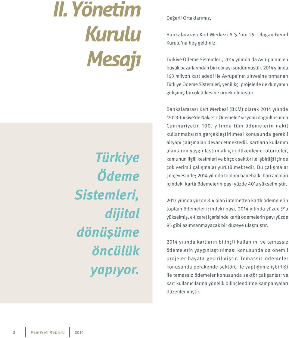 2014 yılında 163 milyon kart adedi ile Avrupa nın zirvesine tırmanan Türkiye Ödeme Sistemleri, yenilikçi projelerle de dünyanın gelişmiş birçok ülkesine örnek olmuştur.