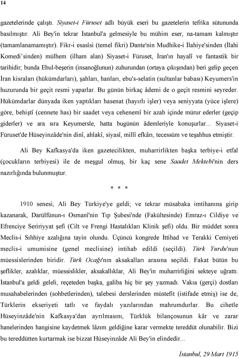 Fikr-i esasîsi (temel fikri) Dante'nin Mudhike-i İlahiye'sinden (İlahi Komedi sinden) mülhem (ilham alan) Siyaset-i Füruset, İran'ın hayalî ve fantastik bir tarihidir; bunda Ebul-beşerin