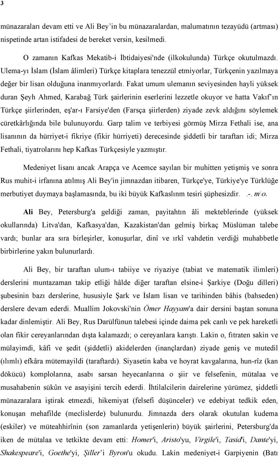 Ulema-yı İslam (İslam âlimleri) Türkçe kitaplara tenezzül etmiyorlar, Türkçenin yazılmaya değer bir lisan olduğuna inanmıyorlardı.