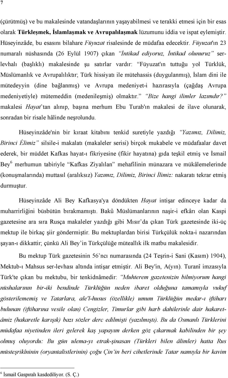 Füyuzat'ın 23 numaralı nüshasında (26 Eylül 1907) çıkan İntikad ediyoruz, İntikad olunuruz serlevhalı (başlıklı) makalesinde şu satırlar vardır: Füyuzat'ın tuttuğu yol Türklük, Müslümanlık ve