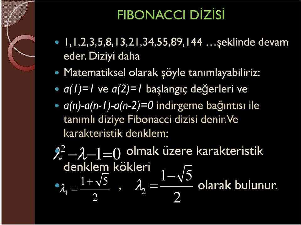 değerleri ve a(n)-a(n-1)-a(n-2)=0 indirgeme bağıntısı ile tanımlı diziye Fibonacci