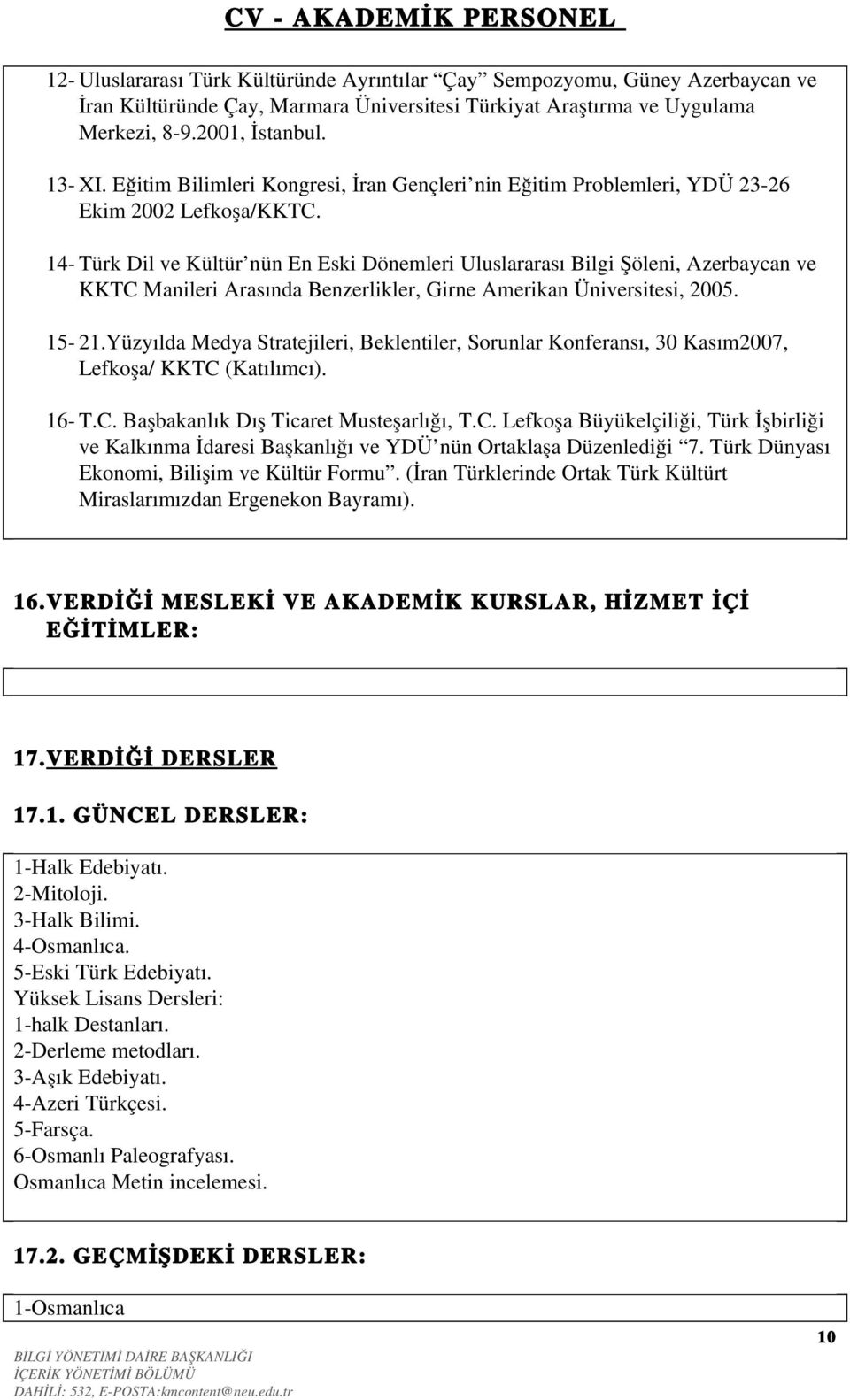 14 Türk Dil ve Kültür nün En Eski Dönemleri Uluslararası Bilgi Şöleni, Azerbaycan ve KKTC Manileri Arasında Benzerlikler, Girne Amerikan Üniversitesi, 2005. 15 21.