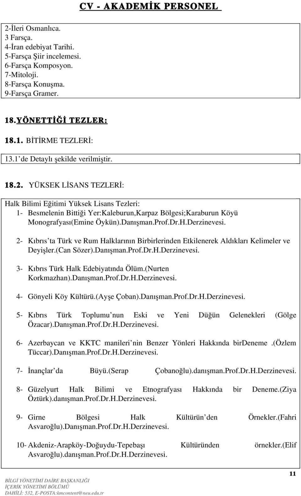 Danışman.Prof.Dr.H.Derzinevesi. 2 Kıbrıs ta Türk ve Rum Halklarının Birbirlerinden Etkilenerek Aldıkları Kelimeler ve Deyişler.(Can Sözer).Danışman.Prof.Dr.H.Derzinevesi. 3 Kıbrıs Türk Halk Edebiyatında Ölüm.