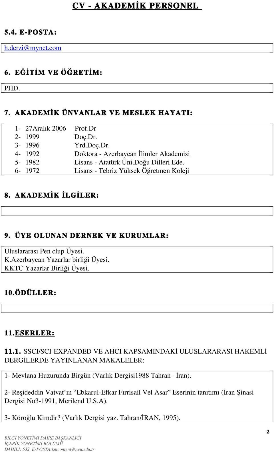 KKTC Yazarlar Birliği Üyesi. 10.ÖDÜLLER: 11.ESERLER: 11.1. SSCI/SCI EXPANDED VE AHCI KAPSAMINDAKİ ULUSLARARASI HAKEMLİ DERGİLERDE YAYINLANAN MAKALELER: 1 Mevlana Huzurunda Birgün (Varlık Dergisi1988 Tahran İran).