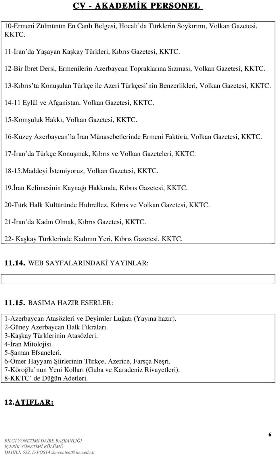 14 11 Eylül ve Afganistan, Volkan Gazetesi, KKTC. 15 Komşuluk Hakkı, Volkan Gazetesi, KKTC. 16 Kuzey Azerbaycan la İran Münasebetlerinde Ermeni Faktörü, Volkan Gazetesi, KKTC.