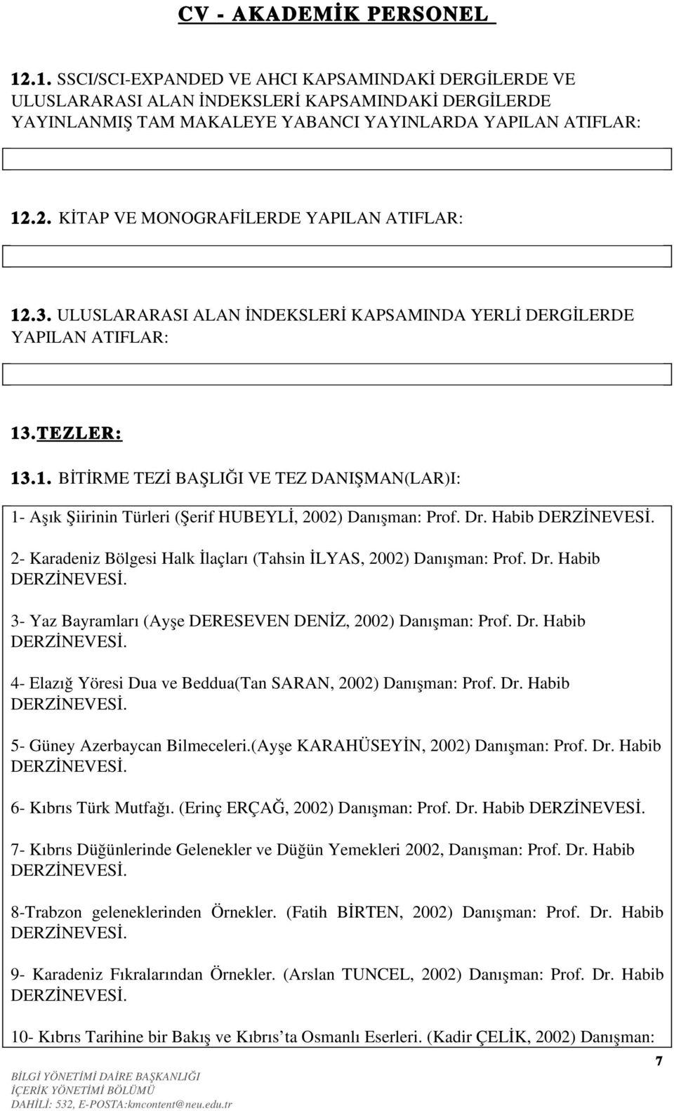 Dr. Habib 2 Karadeniz Bölgesi Halk İlaçları (Tahsin İLYAS, 2002) Danışman: Prof. Dr. Habib 3 Yaz Bayramları (Ayşe DERESEVEN DENİZ, 2002) Danışman: Prof. Dr. Habib 4 Elazığ Yöresi Dua ve Beddua(Tan SARAN, 2002) Danışman: Prof.