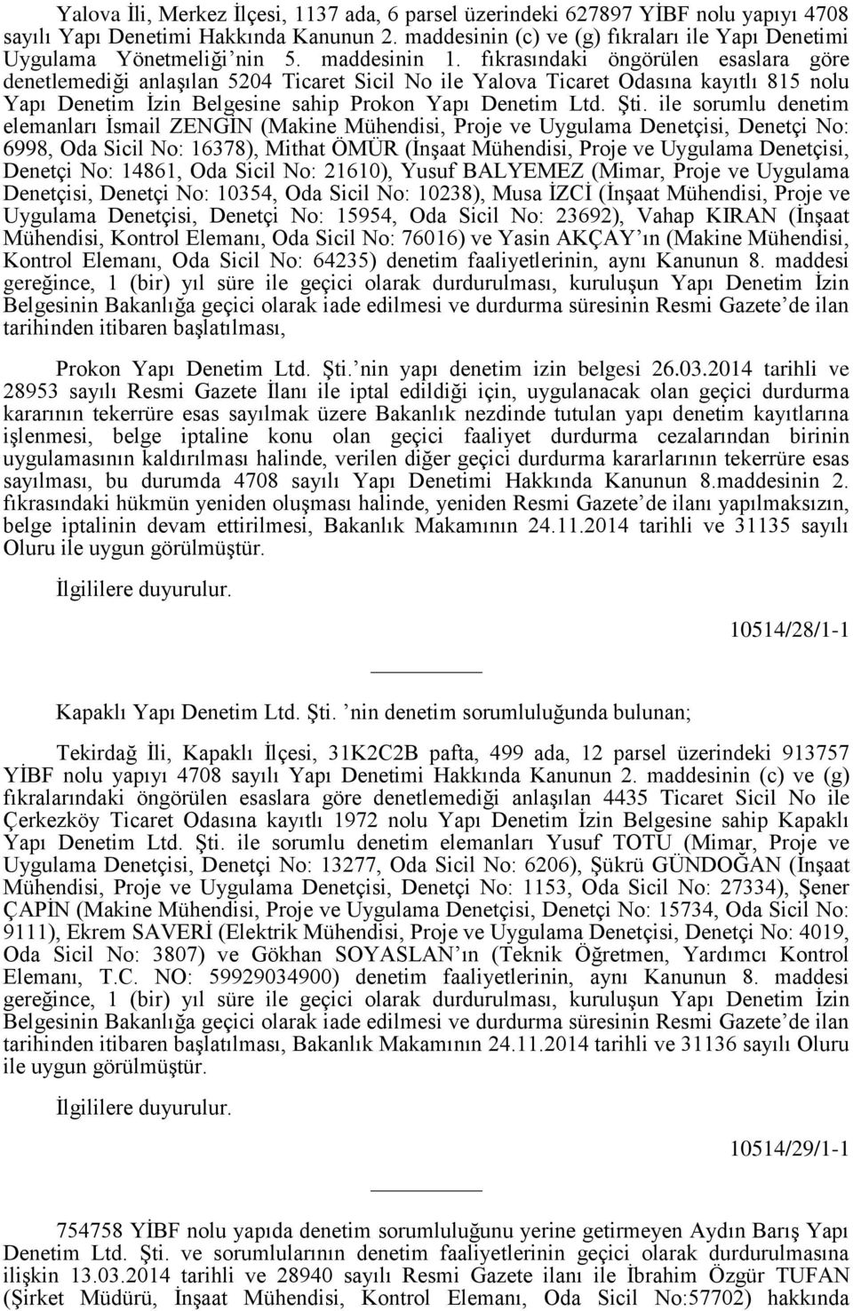 fıkrasındaki öngörülen esaslara göre denetlemediği anlaşılan 5204 Ticaret Sicil No ile Yalova Ticaret Odasına kayıtlı 815 nolu Yapı Denetim İzin Belgesine sahip Prokon Yapı Denetim Ltd. Şti.