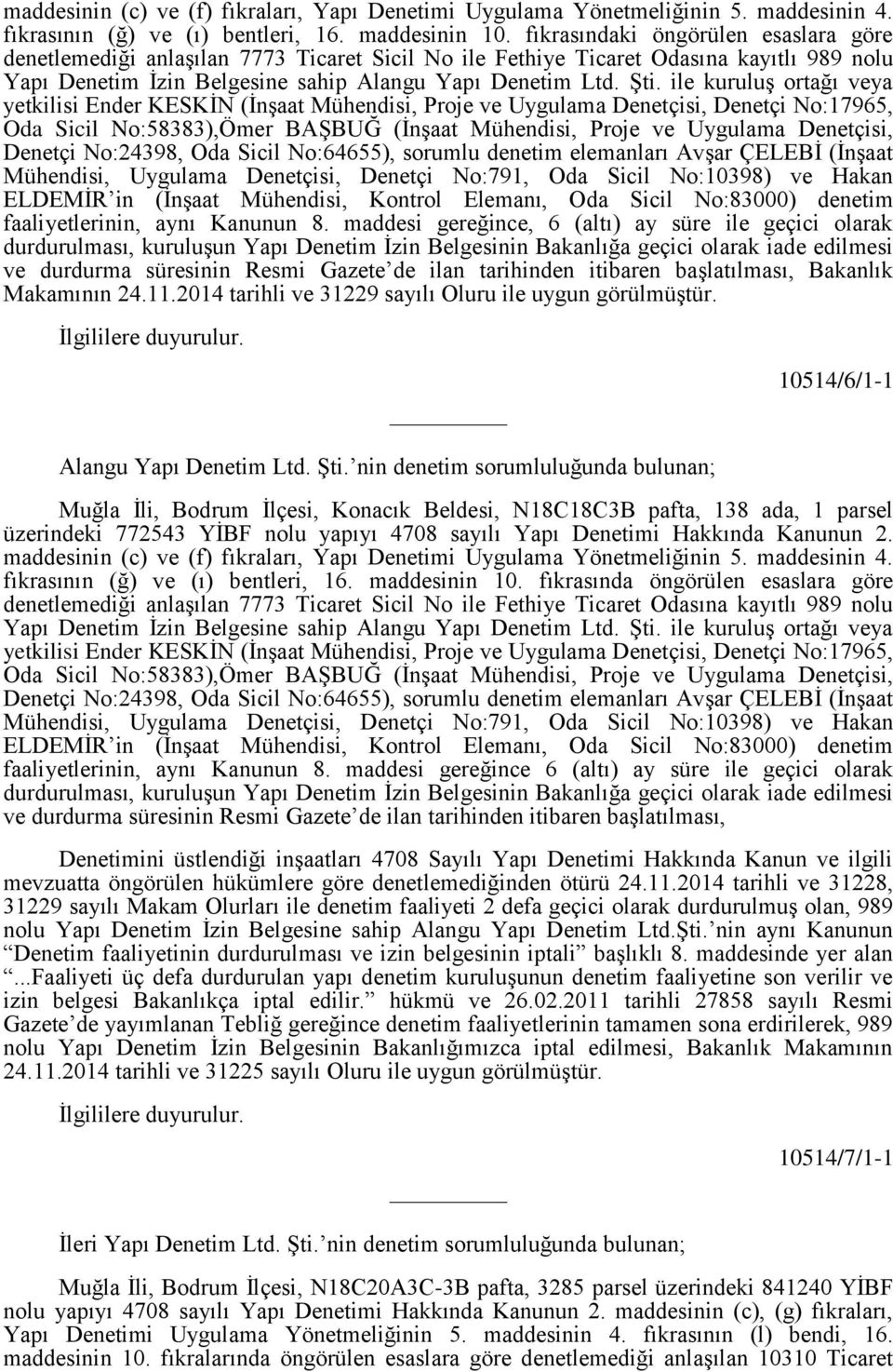 ile kuruluş ortağı veya yetkilisi Ender KESKİN (İnşaat Mühendisi, Proje ve Uygulama Denetçisi, Denetçi No:17965, Oda Sicil No:58383),Ömer BAŞBUĞ (İnşaat Mühendisi, Proje ve Uygulama Denetçisi,