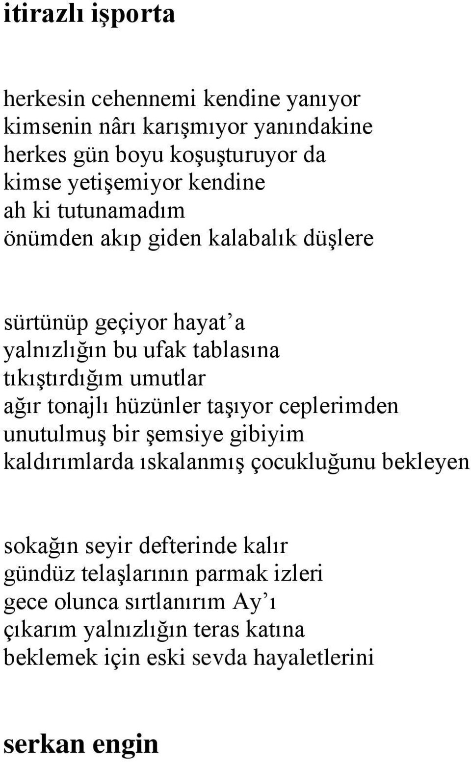 ağır tonajlı hüzünler taşıyor ceplerimden unutulmuş bir şemsiye gibiyim kaldırımlarda ıskalanmış çocukluğunu bekleyen sokağın seyir