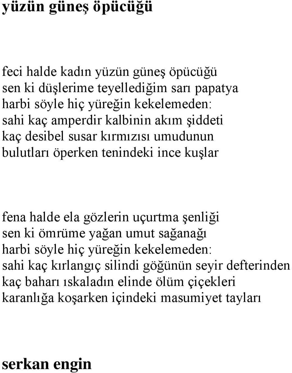 kuşlar fena halde ela gözlerin uçurtma şenliği sen ki ömrüme yağan umut sağanağı harbi söyle hiç yüreğin kekelemeden: sahi kaç