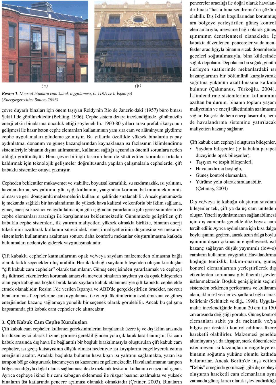 görülmektedir (Behling, 1996). Cephe sistem detay incelendi inde, günümüzün enerji etkin binalar na öncülük etti i söylenebilir.