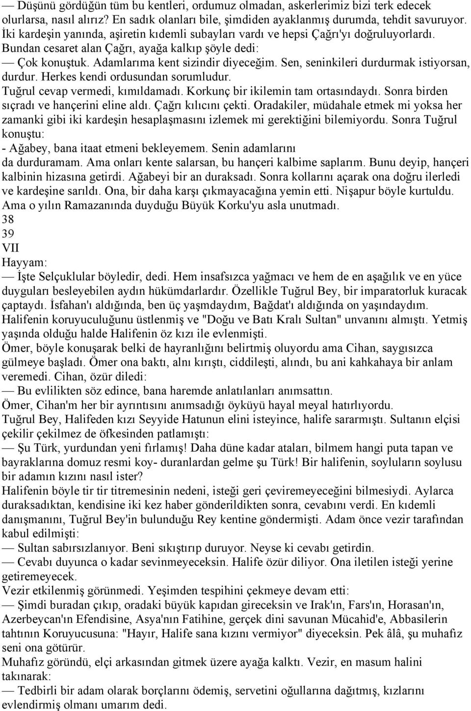 Sen, seninkileri durdurmak istiyorsan, durdur. Herkes kendi ordusundan sorumludur. Tuğrul cevap vermedi, kımıldamadı. Korkunç bir ikilemin tam ortasındaydı.