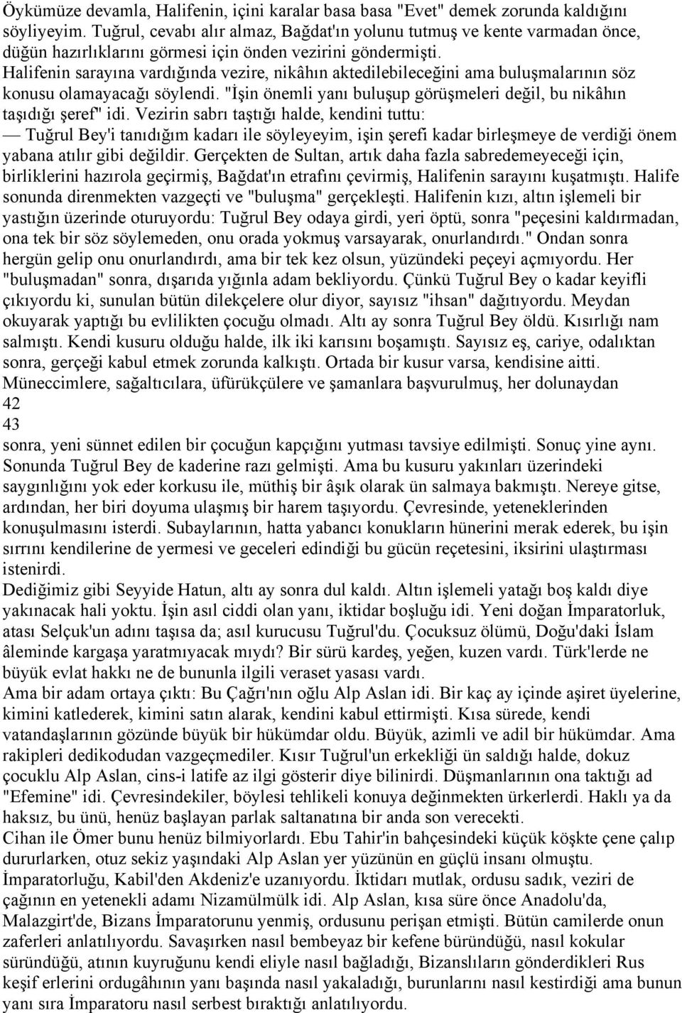 Halifenin sarayına vardığında vezire, nikâhın aktedilebileceğini ama buluşmalarının söz konusu olamayacağı söylendi. "İşin önemli yanı buluşup görüşmeleri değil, bu nikâhın taşıdığı şeref" idi.