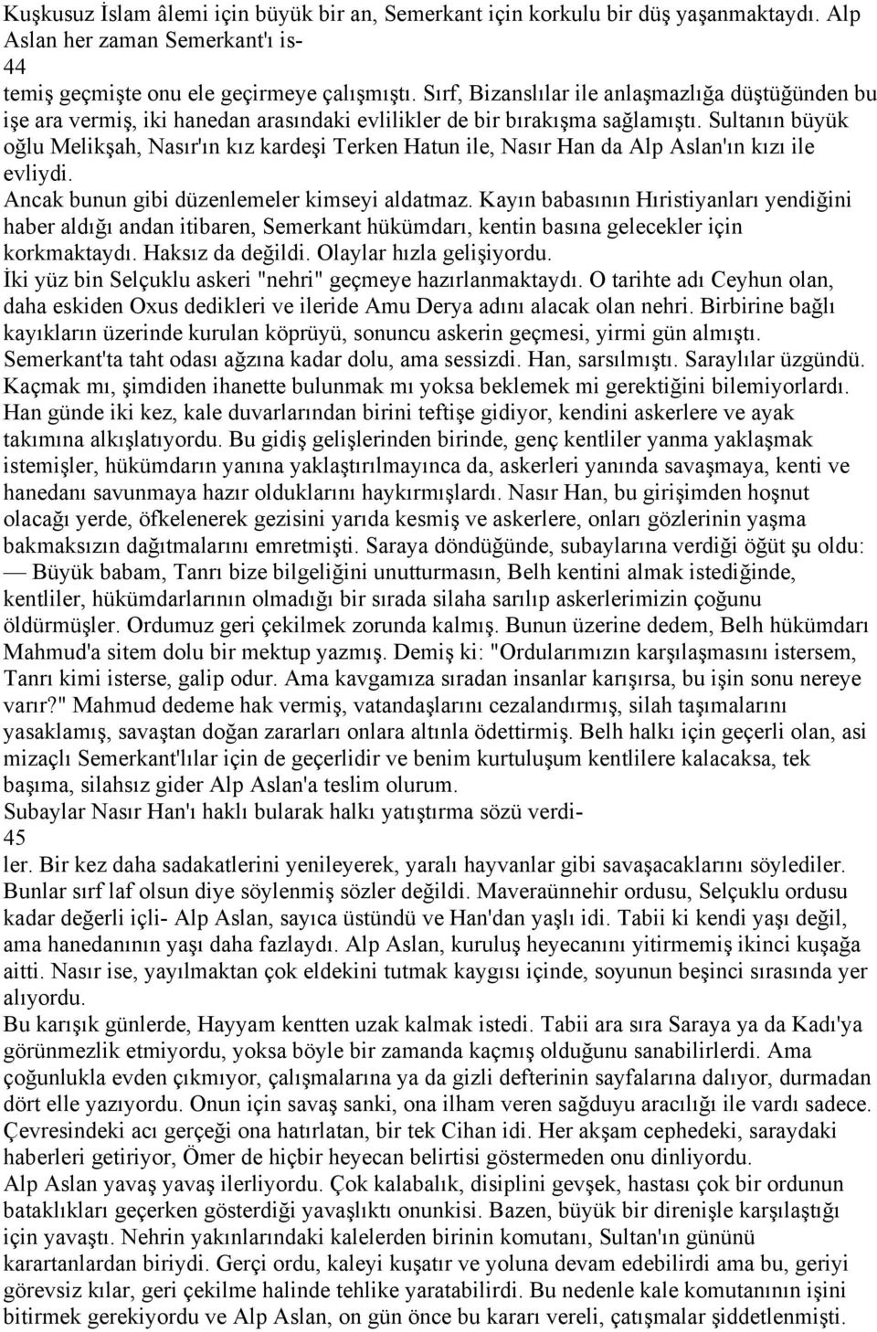 Sultanın büyük oğlu Melikşah, Nasır'ın kız kardeşi Terken Hatun ile, Nasır Han da Alp Aslan'ın kızı ile evliydi. Ancak bunun gibi düzenlemeler kimseyi aldatmaz.