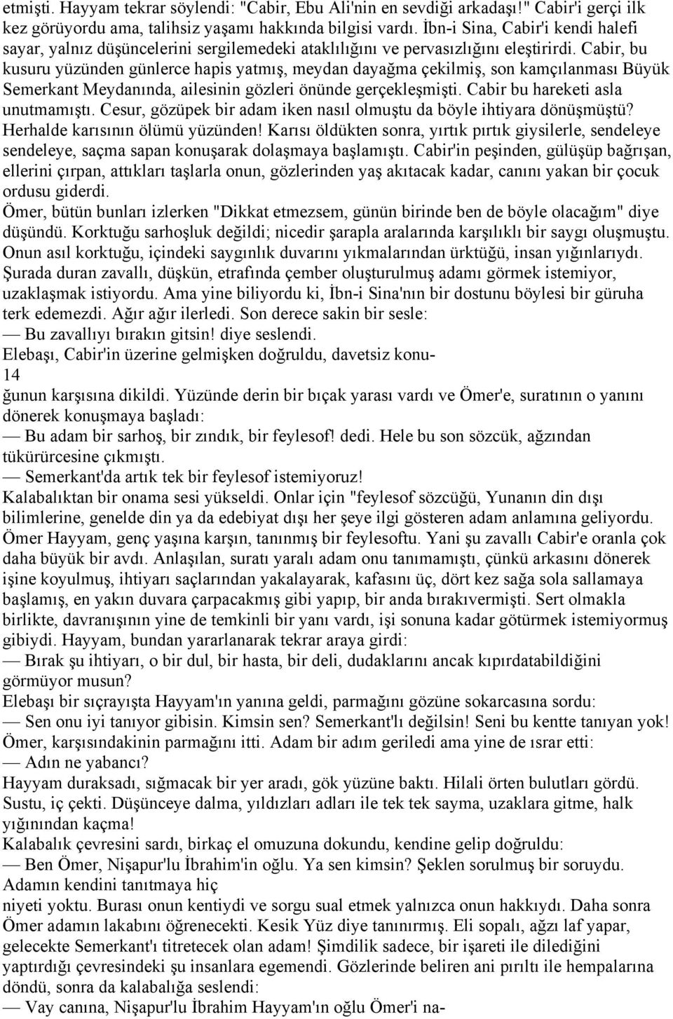 Cabir, bu kusuru yüzünden günlerce hapis yatmış, meydan dayağma çekilmiş, son kamçılanması Büyük Semerkant Meydanında, ailesinin gözleri önünde gerçekleşmişti. Cabir bu hareketi asla unutmamıştı.