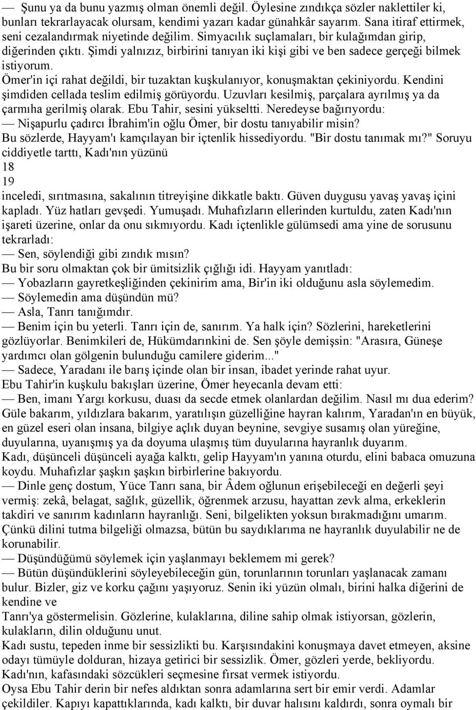 Şimdi yalnızız, birbirini tanıyan iki kişi gibi ve ben sadece gerçeği bilmek istiyorum. Ömer'in içi rahat değildi, bir tuzaktan kuşkulanıyor, konuşmaktan çekiniyordu.