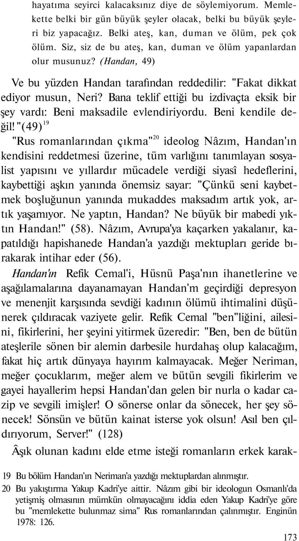 Bana teklif ettiği bu izdivaçta eksik bir şey vardı: Beni maksadile evlendiriyordu. Beni kendile değil!