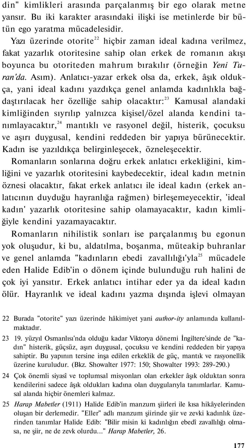 Anlatıcı-yazar erkek olsa da, erkek, âşık oldukça, yani ideal kadını yazdıkça genel anlamda kadınlıkla bağdaştırılacak her özelliğe sahip olacaktır: 23 Kamusal alandaki kimliğinden sıyrılıp yalnızca