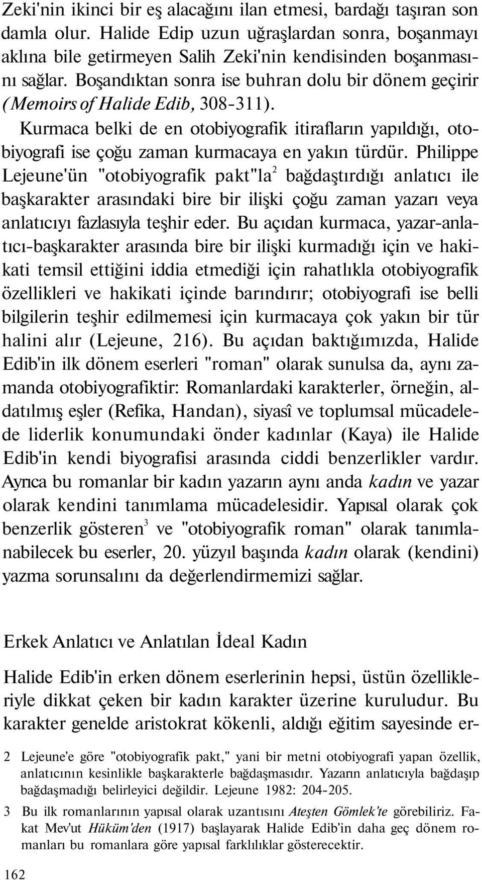 Philippe Lejeune'ün "otobiyografik pakt"la 2 bağdaştırdığı anlatıcı ile başkarakter arasındaki bire bir ilişki çoğu zaman yazarı veya anlatıcıyı fazlasıyla teşhir eder.