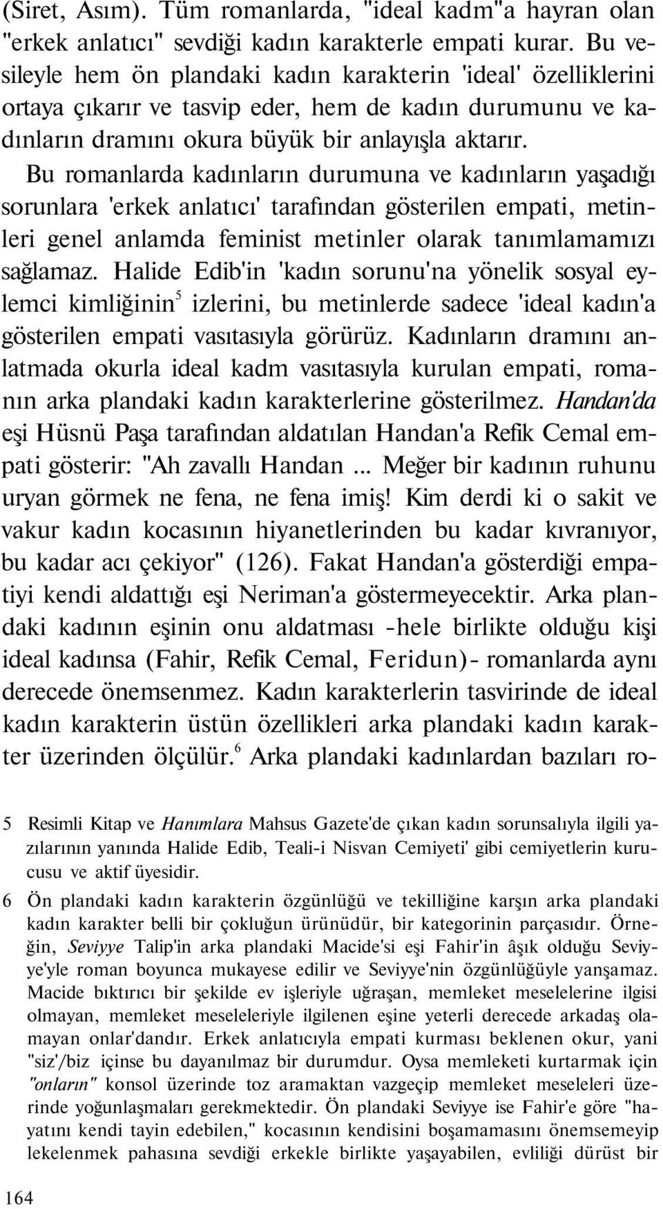 Bu romanlarda kadınların durumuna ve kadınların yaşadığı sorunlara 'erkek anlatıcı' tarafından gösterilen empati, metinleri genel anlamda feminist metinler olarak tanımlamamızı sağlamaz.