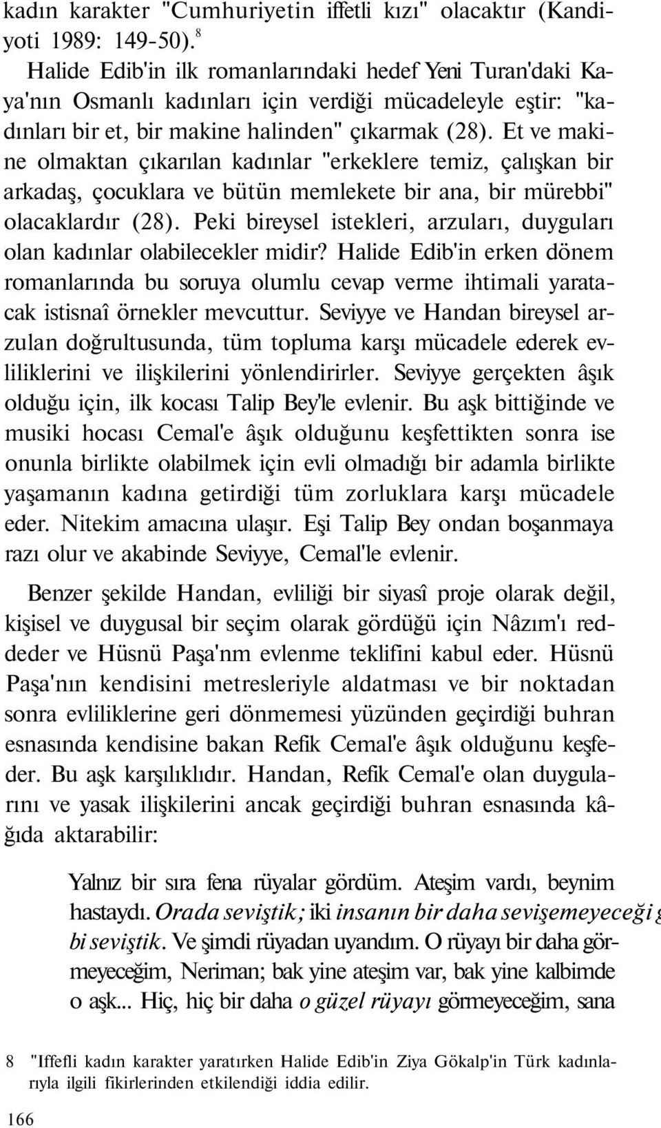 Et ve makine olmaktan çıkarılan kadınlar "erkeklere temiz, çalışkan bir arkadaş, çocuklara ve bütün memlekete bir ana, bir mürebbi" olacaklardır (28).