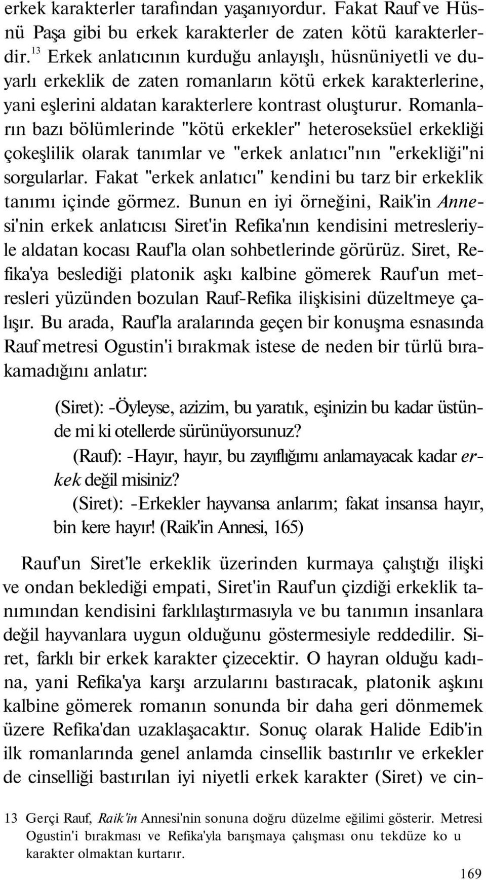 Romanların bazı bölümlerinde "kötü erkekler" heteroseksüel erkekliği çokeşlilik olarak tanımlar ve "erkek anlatıcı"nın "erkekliği"ni sorgularlar.