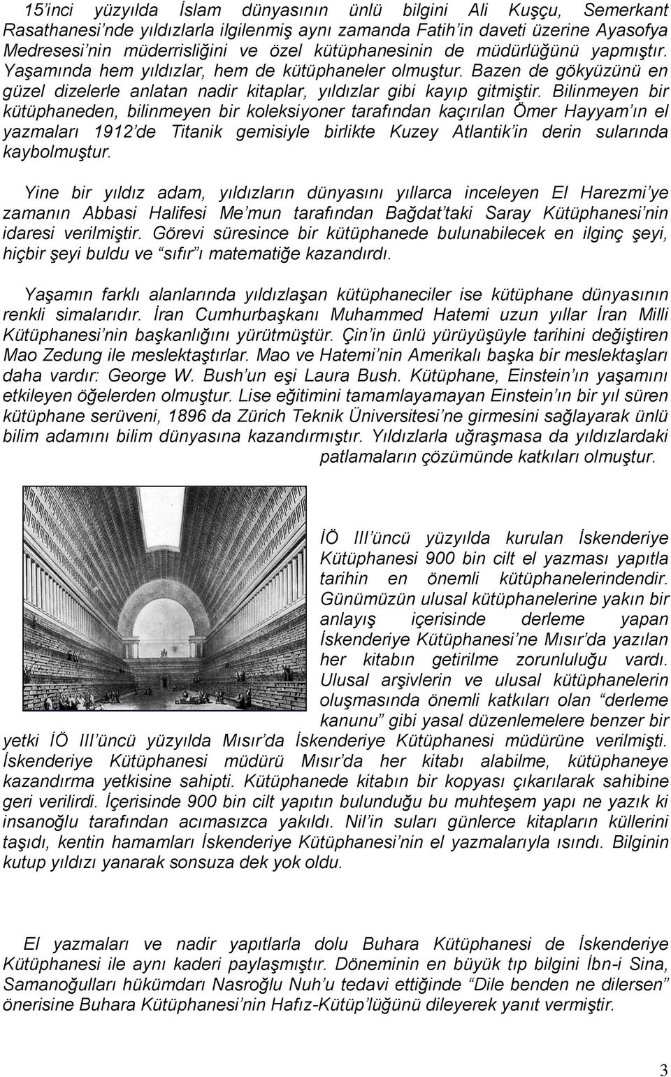 Bilinmeyen bir kütüphaneden, bilinmeyen bir koleksiyoner tarafından kaçırılan Ömer Hayyam ın el yazmaları 1912 de Titanik gemisiyle birlikte Kuzey Atlantik in derin sularında kaybolmuştur.