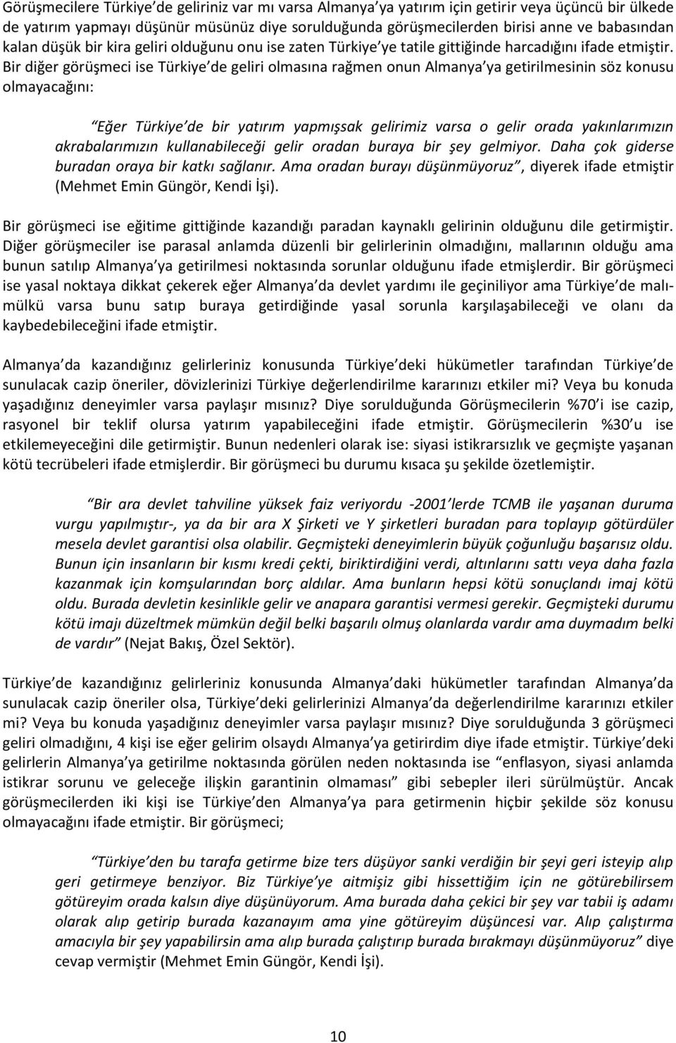 Bir diğer görüşmeci ise Türkiye de geliri olmasına rağmen onun Almanya ya getirilmesinin söz konusu olmayacağını: Eğer Türkiye de bir yatırım yapmışsak gelirimiz varsa o gelir orada yakınlarımızın