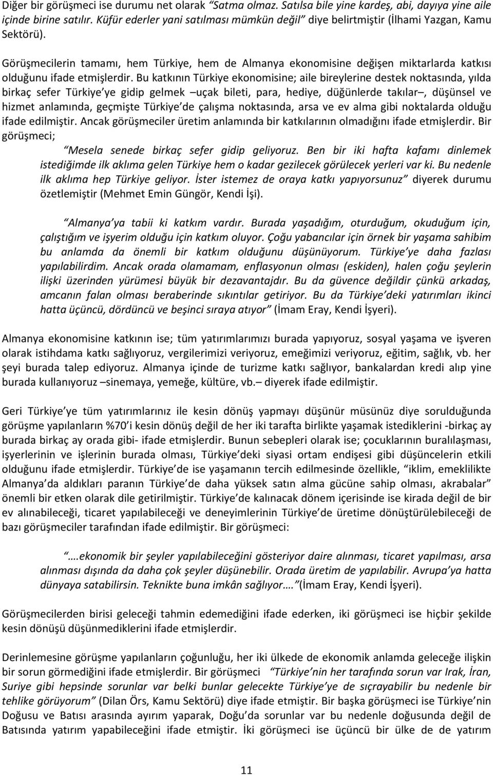 Görüşmecilerin tamamı, hem Türkiye, hem de Almanya ekonomisine değişen miktarlarda katkısı olduğunu ifade etmişlerdir.