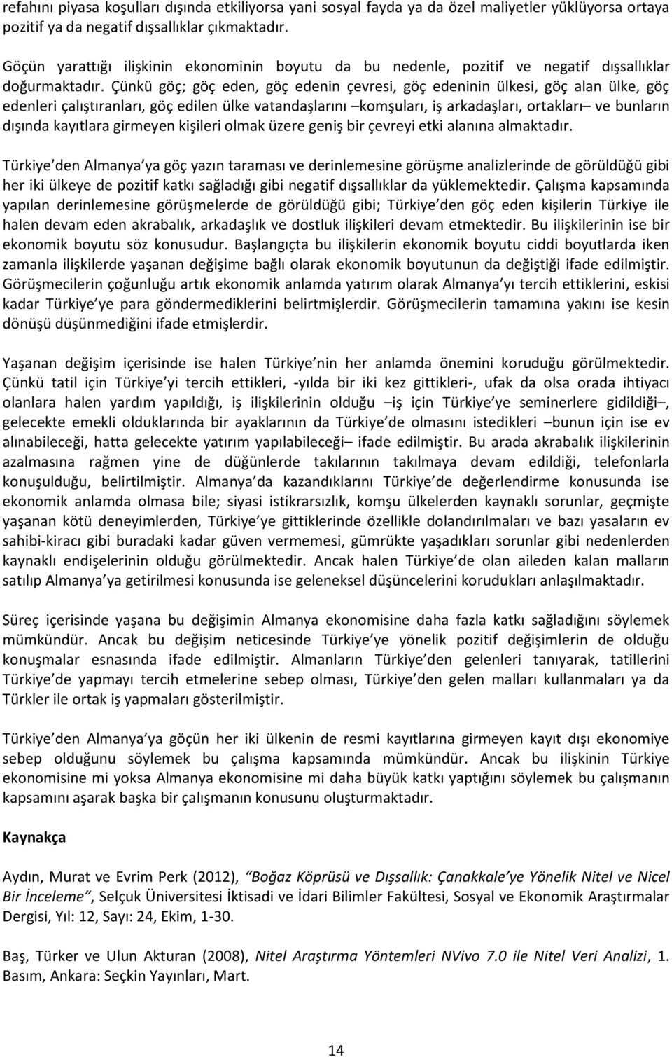 Çünkü göç; göç eden, göç edenin çevresi, göç edeninin ülkesi, göç alan ülke, göç edenleri çalıştıranları, göç edilen ülke vatandaşlarını komşuları, iş arkadaşları, ortakları ve bunların dışında