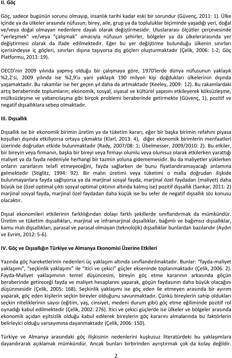 Uluslararası ölçütler çerçevesinde yerleşmek ve/veya çalışmak amacıyla nüfusun şehirler, bölgeler ya da ülkelerarasında yer değiştirmesi olarak da ifade edilmektedir.