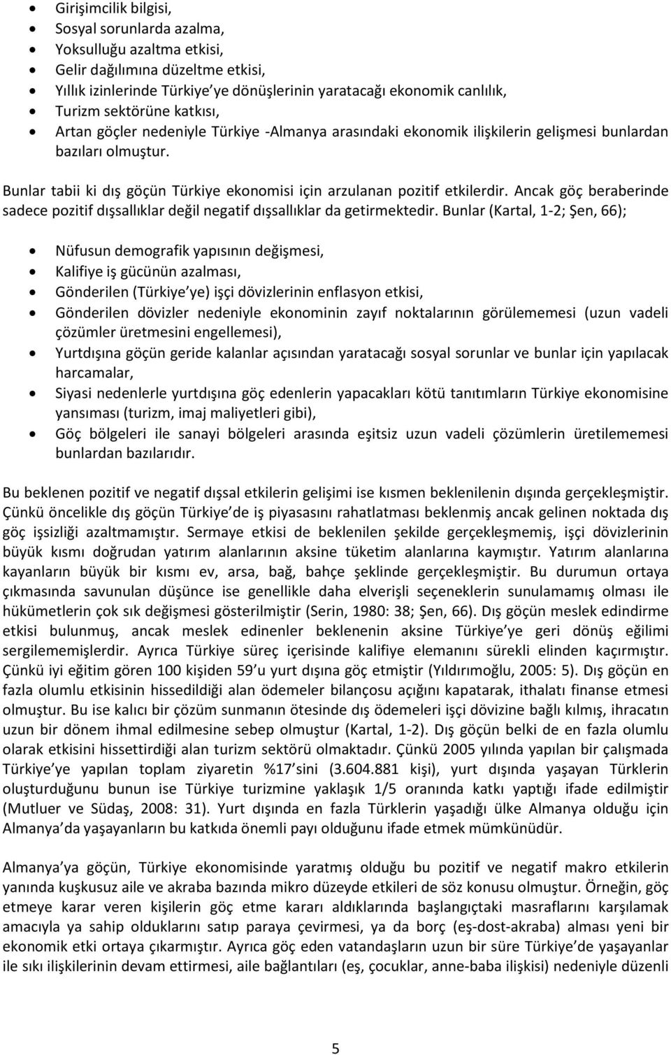 Ancak göç beraberinde sadece pozitif dışsallıklar değil negatif dışsallıklar da getirmektedir.