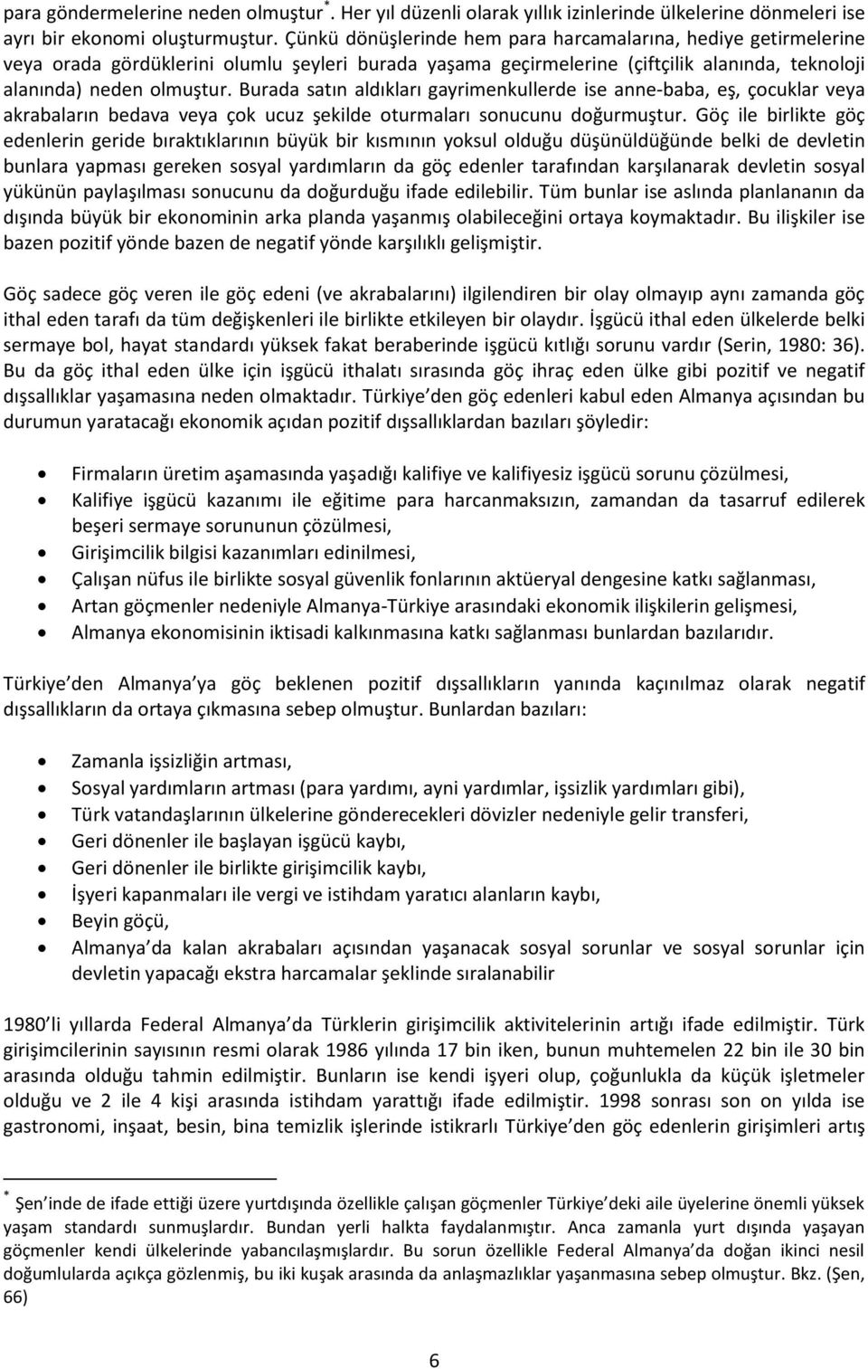 Burada satın aldıkları gayrimenkullerde ise anne-baba, eş, çocuklar veya akrabaların bedava veya çok ucuz şekilde oturmaları sonucunu doğurmuştur.