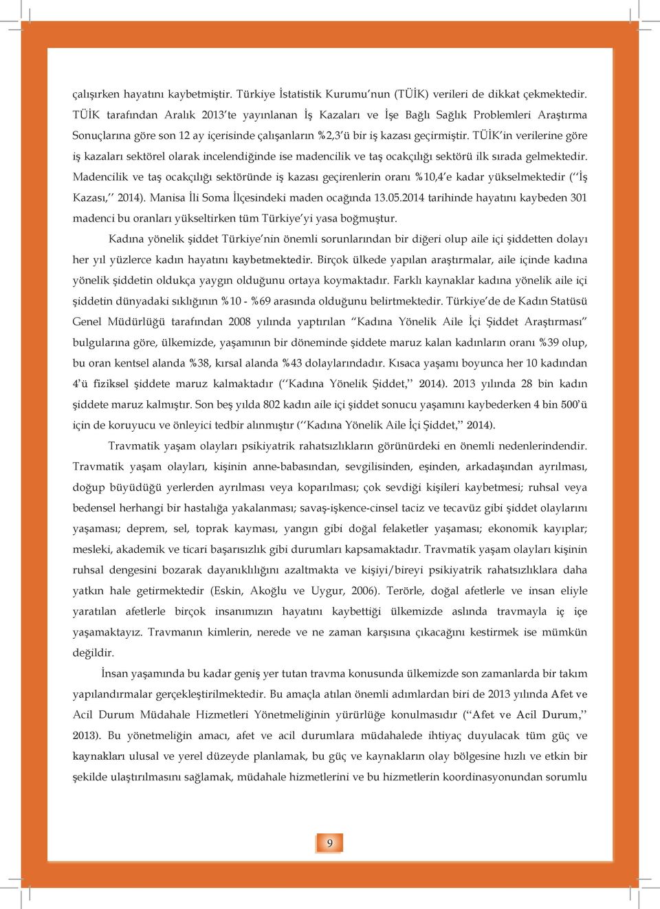 TÜİK in verilerine göre iş kazaları sektörel olarak incelendiğinde ise madencilik ve taş ocakçılığı sektörü ilk sırada gelmektedir.