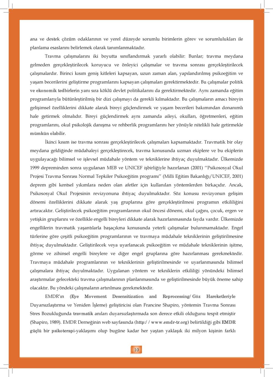 Birinci kısım geniş kitleleri kapsayan, uzun zaman alan, yapılandırılmış psikoeğitim ve yaşam becerilerini geliştirme programlarını kapsayan çalışmaları gerektirmektedir.