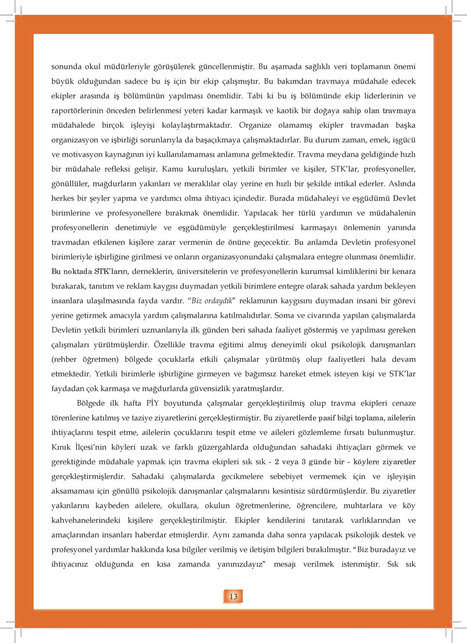 Tabi ki bu iş bölümünde ekip liderlerinin ve raportörlerinin önceden belirlenmesi yeteri kadar karmaşık ve kaotik bir doğaya sahip olan travmaya müdahalede birçok işleyişi kolaylaştırmaktadır.