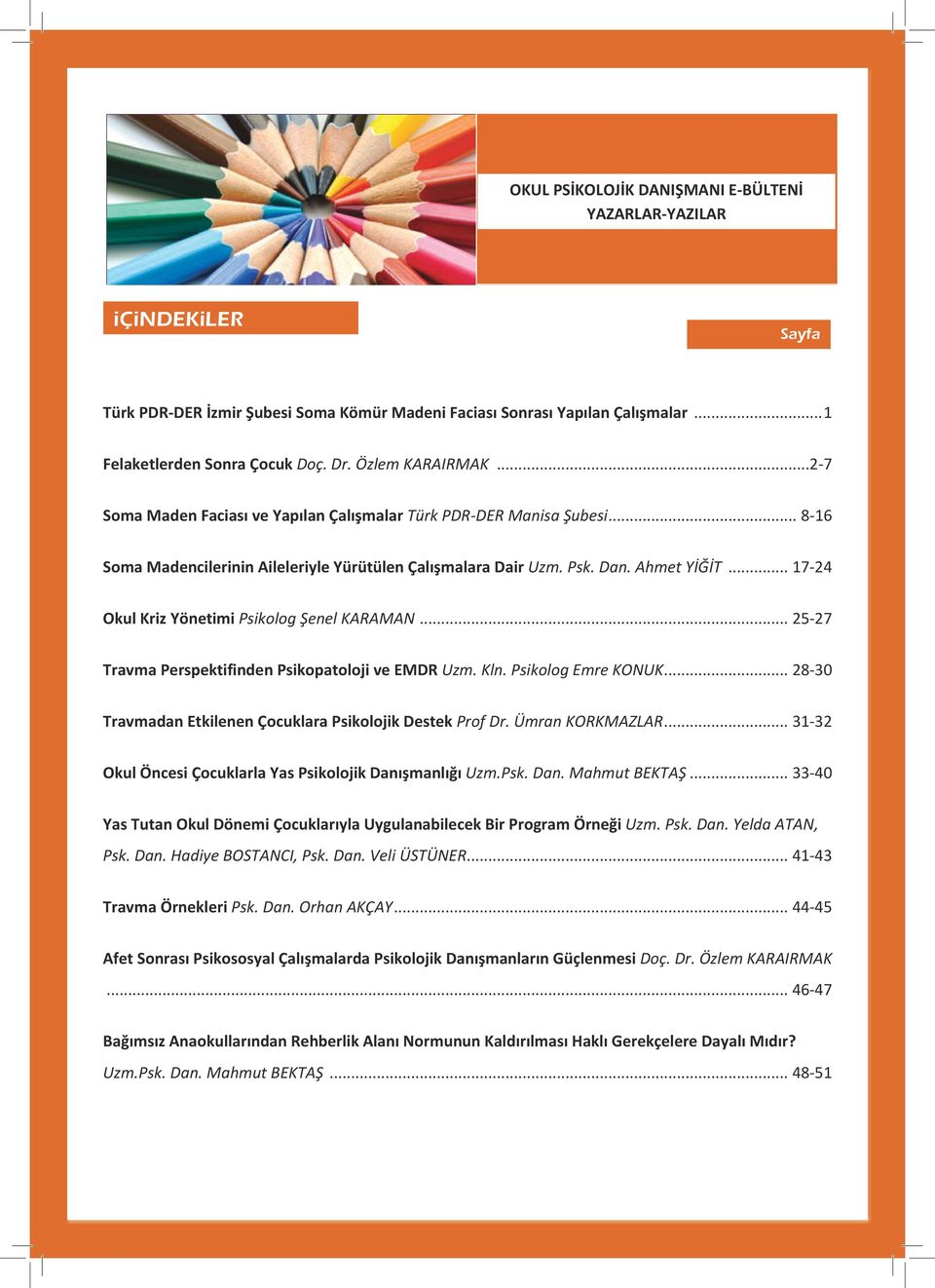 .. 17-24 Okul Kriz Yönetimi Psikolog Şenel KARAMAN... 25-27 Travma Perspektifinden Psikopatoloji ve EMDR Uzm. Kln. Psikolog Emre KONUK... 28-30 Travmadan Etkilenen Çocuklara Psikolojik Destek Prof Dr.
