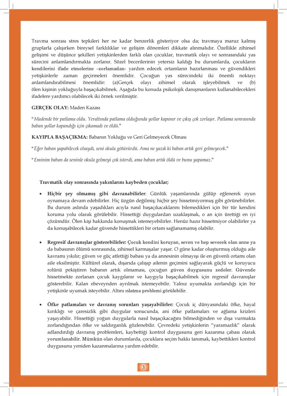 Sözel becerilerinin yetersiz kaldığı bu durumlarda, çocukların kendilerini ifade etmelerine zorlamadan- yardım edecek ortamların hazırlanması ve güvendikleri yetişkinlerle zaman geçirmeleri önemlidir.