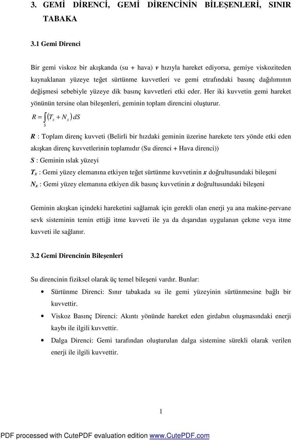 sebebiyle yüzeye dik basınç kuvvetleri etki eder. Her iki kuvvetin gemi hareket yönünün tersine olan bileşenleri, geminin toplam direncini oluşturur.