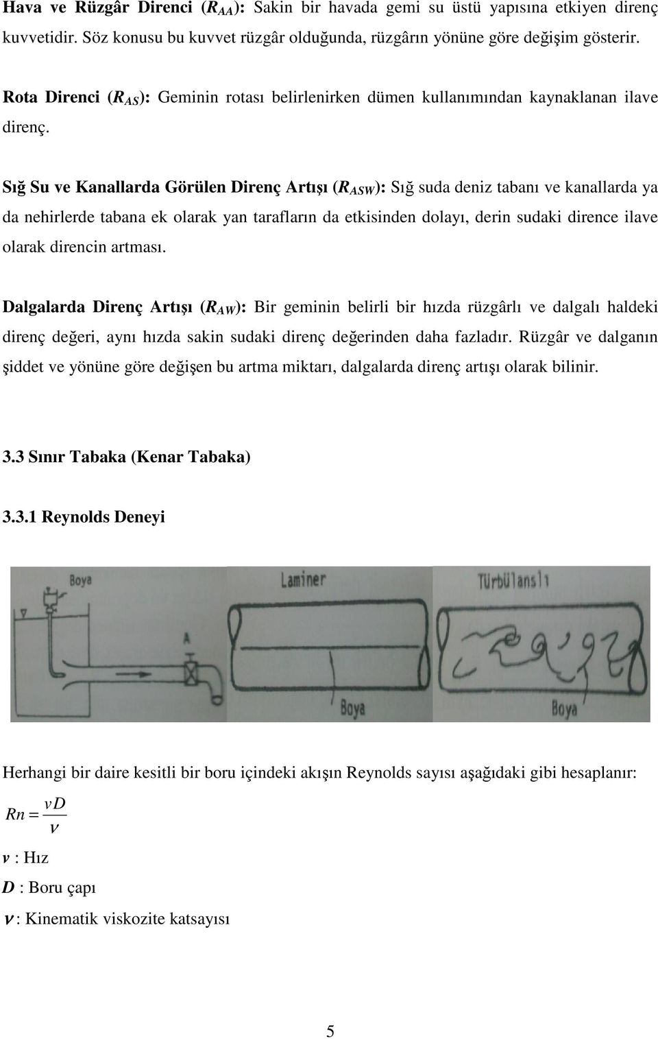 Sığ Su ve Kanallarda Görülen Direnç Artışı (R ASW ): Sığ suda deniz tabanı ve kanallarda ya da nehirlerde tabana ek olarak yan tarafların da etkisinden dolayı, derin sudaki dirence ilave olarak