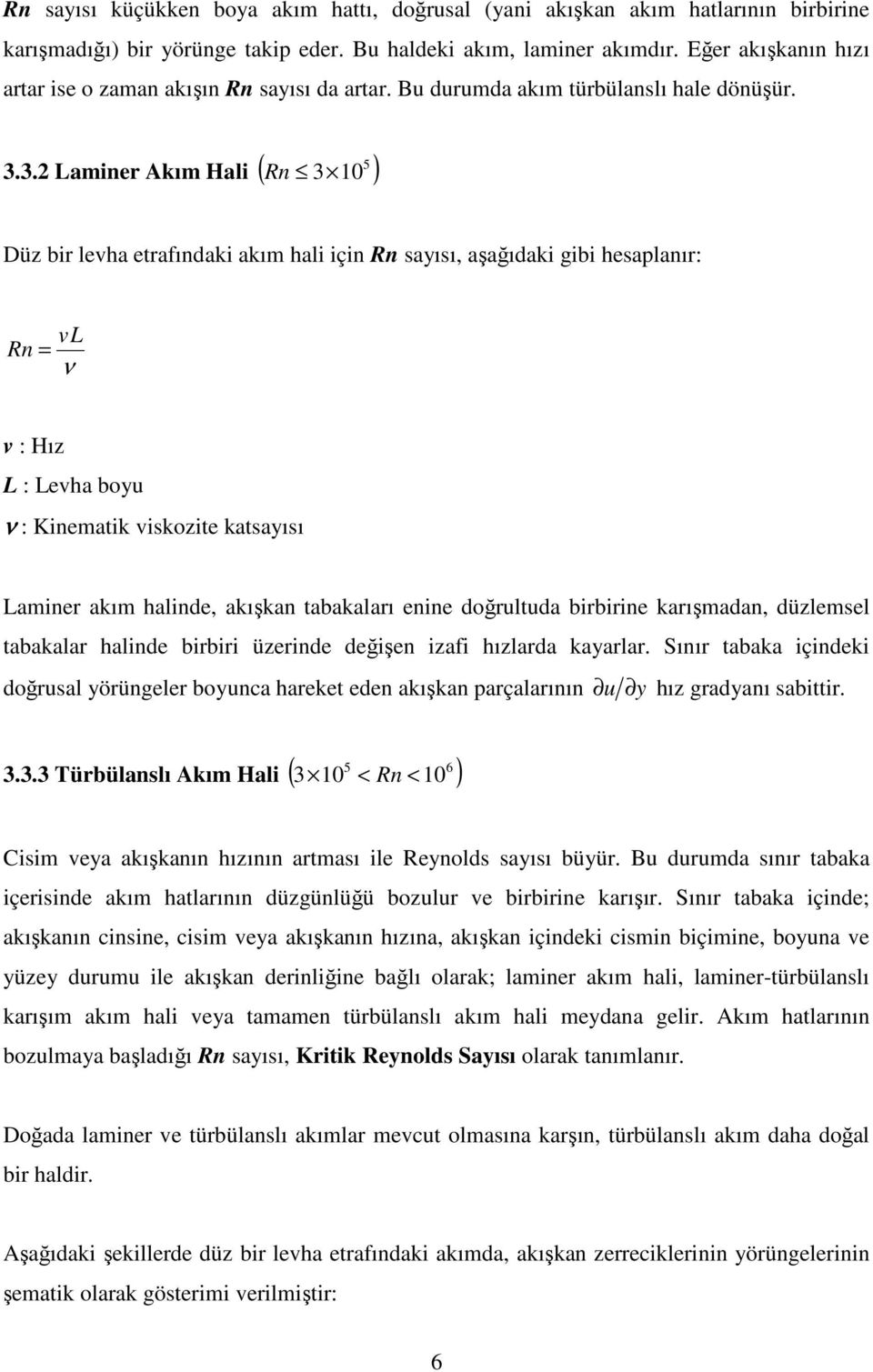 3.2 Laminer Akım Hali ( Rn 3 10 ) Düz bir levha etrafındaki akım hali için Rn sayısı, aşağıdaki gibi hesaplanır: vl Rn = ν v : Hız L : Levha boyu ν : Kinematik viskozite katsayısı Laminer akım