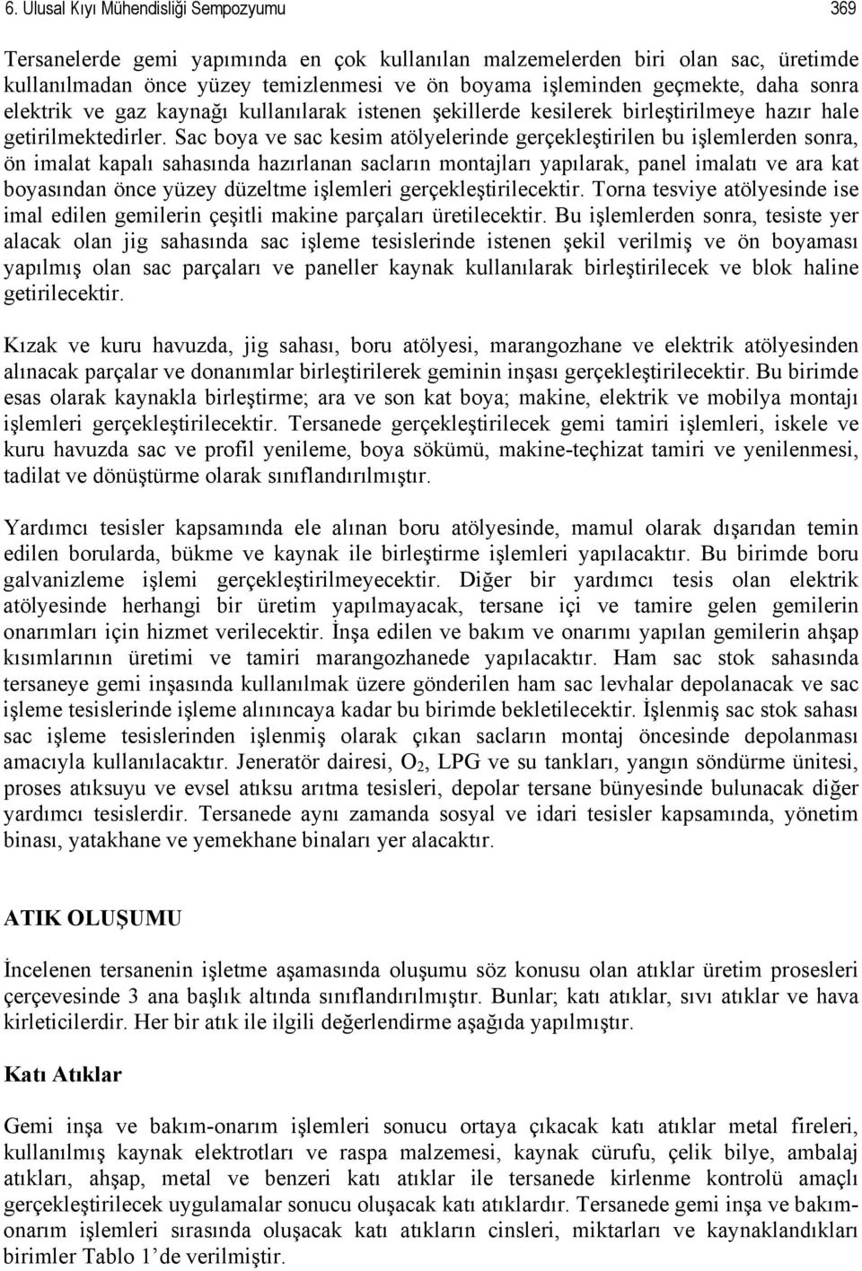 Sac boya ve sac kesim atölyelerinde gerçekleştirilen bu işlemlerden sonra, ön imalat kapalı sahasında hazırlanan sacların montajları yapılarak, panel imalatı ve ara kat boyasından önce yüzey düzeltme