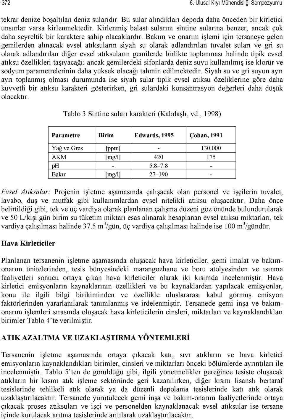 Bakım ve onarım işlemi için tersaneye gelen gemilerden alınacak evsel atıksuların siyah su olarak adlandırılan tuvalet suları ve gri su olarak adlandırılan diğer evsel atıksuların gemilerde birlikte