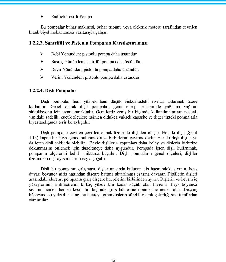 Verim Yönünden; pistonlu pompa daha üstündür. 1.2.2.4. Dişli Pompalar Dişli pompalar hem yüksek hem düşük viskozitedeki sıvıları aktarmak üzere kullanılır.