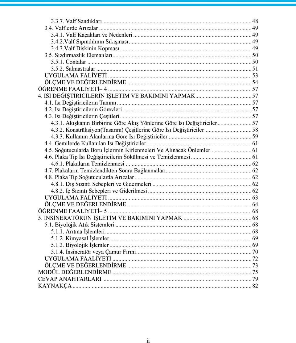 ..57 4.2. Isı Değiştiricilerin Görevleri...57 4.3. Isı Değiştiricilerin Çeşitleri...57 4.3.1. Akışkanın Birbirine Göre Akış Yönlerine Göre Isı Değiştiriciler...57 4.3.2. Konstrüksiyon(Tasarım) Çeşitlerine Göre Isı Değiştiriciler.