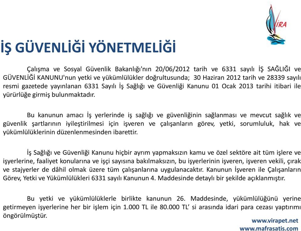 Bu kanunun amacı İş yerlerinde iş sağlığı ve güvenliğinin sağlanması ve mevcut sağlık ve güvenlik şartlarının iyileştirilmesi için işveren ve çalışanların görev, yetki, sorumluluk, hak ve