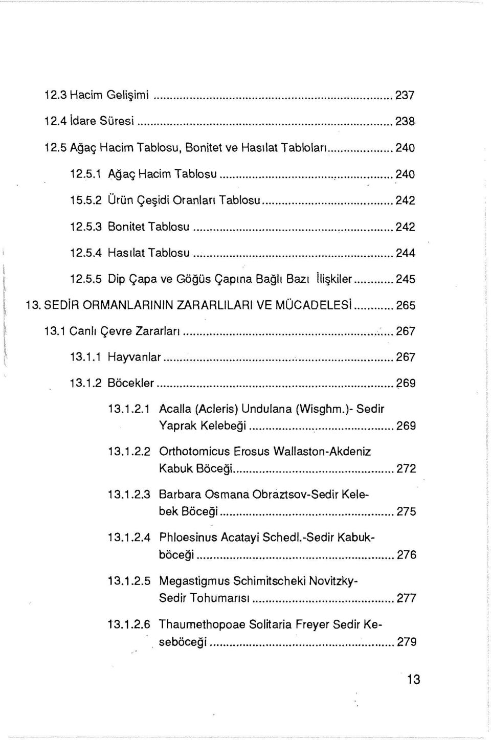 .. 267 13.1.2 Böcekler... 269 13.1.2.1 Acalla (Acleris) Undulana (Wisghm.)- Sedir Yaprak Kelebeği... 269 13.1.2.2 Orthotomicus Erosus Wallaston-Akdeniz Kabuk Böceği.... 272 13.1.2.3 Barbara Osmana Obraztsov-Sedir Kelebek Böceği.