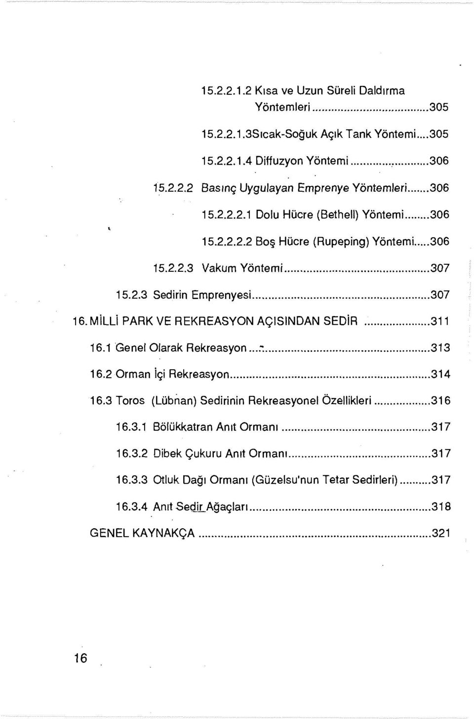 MiLLi PARK VE REKREASYON AÇlSlNDAN SEDiR... 311 16.1 Genel Olarak Rekreasyon...::... 313 16.2 Orman içi Rekreasyon... 314 16.3 Toros (Lübnan) Sedirinin Rekreasyonel Özellikleri... 316 16.